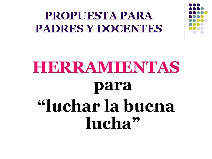 PROPUESTA PARA PADRES Y DOCENTES HERRAMIENTAS para “luchar la buena lucha” 