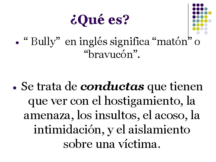 ¿Qué es? “ Bully” en inglés significa “matón” o “bravucón”. Se trata de conductas