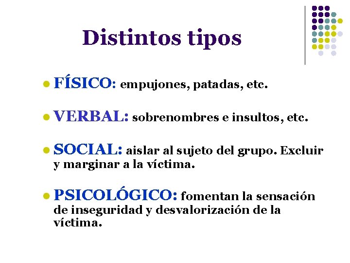 Distintos tipos l FÍSICO: empujones, patadas, etc. l VERBAL: sobrenombres e insultos, etc. l
