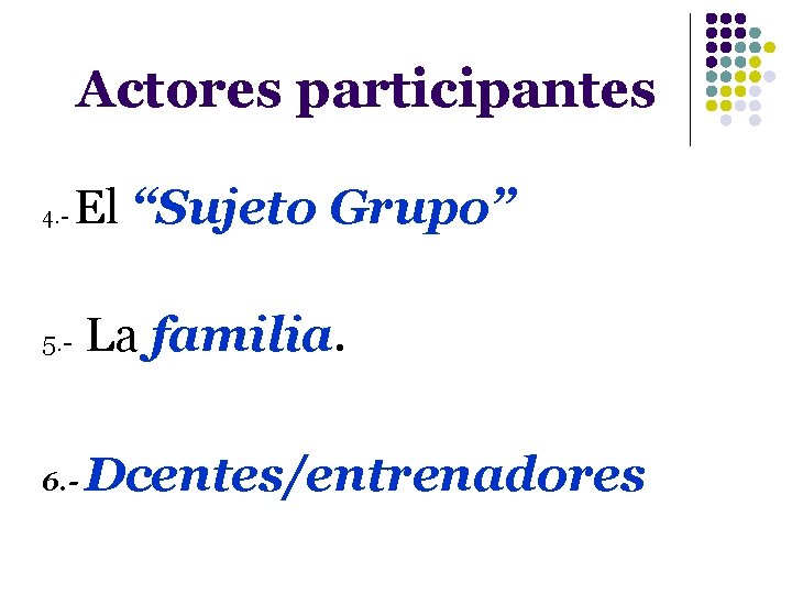 Actores participantes 4. - El “Sujeto Grupo” 5. - La familia. 6. - Dcentes/entrenadores