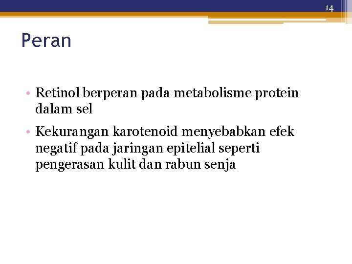 14 Peran • Retinol berperan pada metabolisme protein dalam sel • Kekurangan karotenoid menyebabkan
