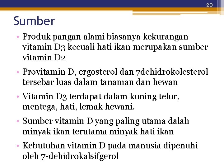 20 Sumber • Produk pangan alami biasanya kekurangan vitamin D 3 kecuali hati ikan