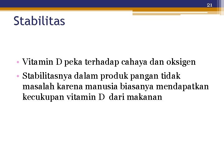 21 Stabilitas • Vitamin D peka terhadap cahaya dan oksigen • Stabilitasnya dalam produk