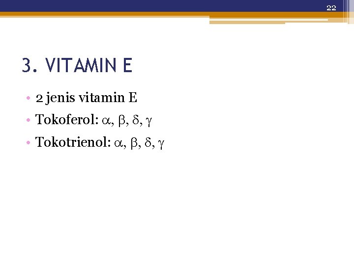 22 3. VITAMIN E • 2 jenis vitamin E • Tokoferol: , , ,