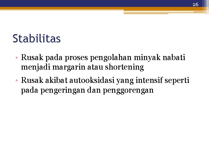 26 Stabilitas • Rusak pada proses pengolahan minyak nabati menjadi margarin atau shortening •