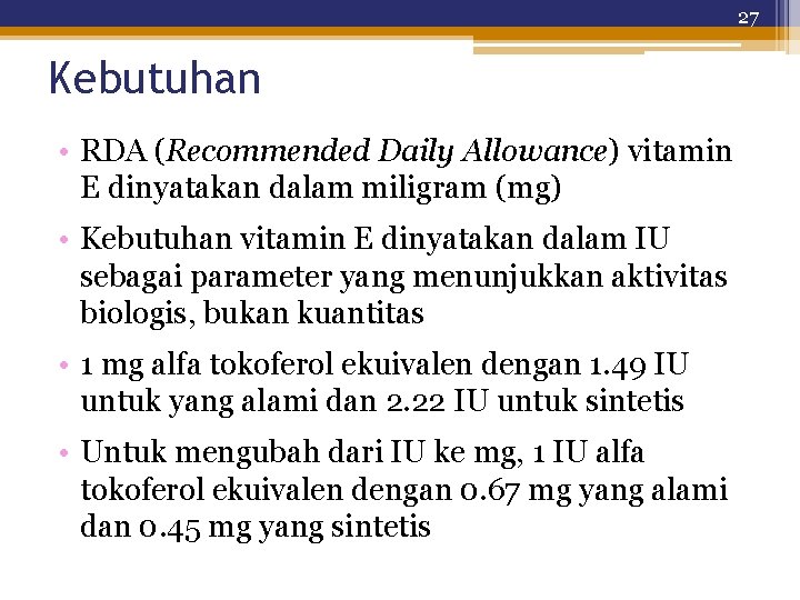 27 Kebutuhan • RDA (Recommended Daily Allowance) vitamin E dinyatakan dalam miligram (mg) •