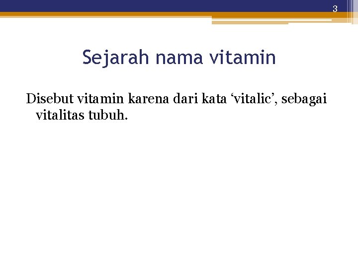 3 Sejarah nama vitamin Disebut vitamin karena dari kata ‘vitalic’, sebagai vitalitas tubuh. 