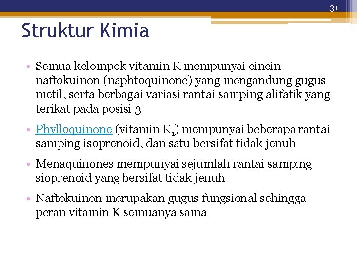 31 Struktur Kimia • Semua kelompok vitamin K mempunyai cincin naftokuinon (naphtoquinone) yang mengandung