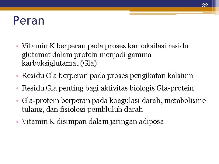32 Peran • Vitamin K berperan pada proses karboksilasi residu glutamat dalam protein menjadi