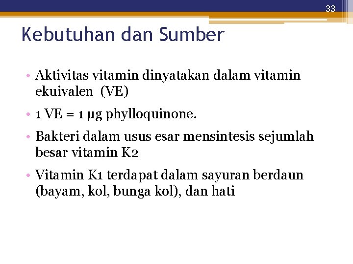 33 Kebutuhan dan Sumber • Aktivitas vitamin dinyatakan dalam vitamin ekuivalen (VE) • 1