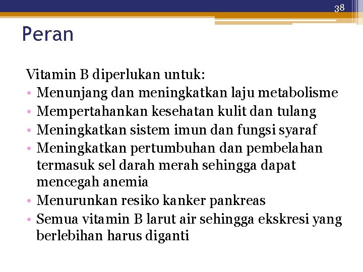 38 Peran Vitamin B diperlukan untuk: • Menunjang dan meningkatkan laju metabolisme • Mempertahankan