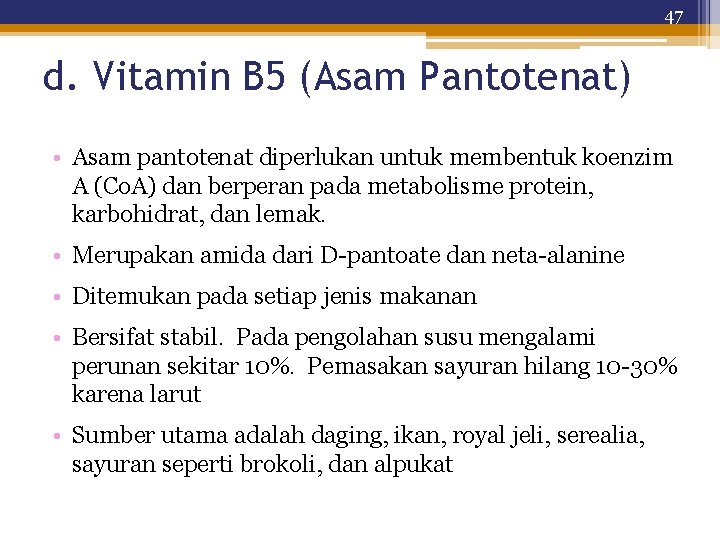 47 d. Vitamin B 5 (Asam Pantotenat) • Asam pantotenat diperlukan untuk membentuk koenzim