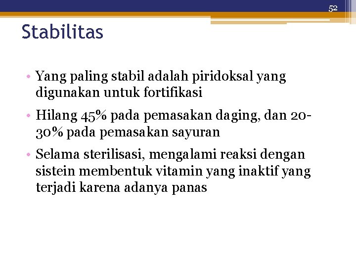 52 Stabilitas • Yang paling stabil adalah piridoksal yang digunakan untuk fortifikasi • Hilang