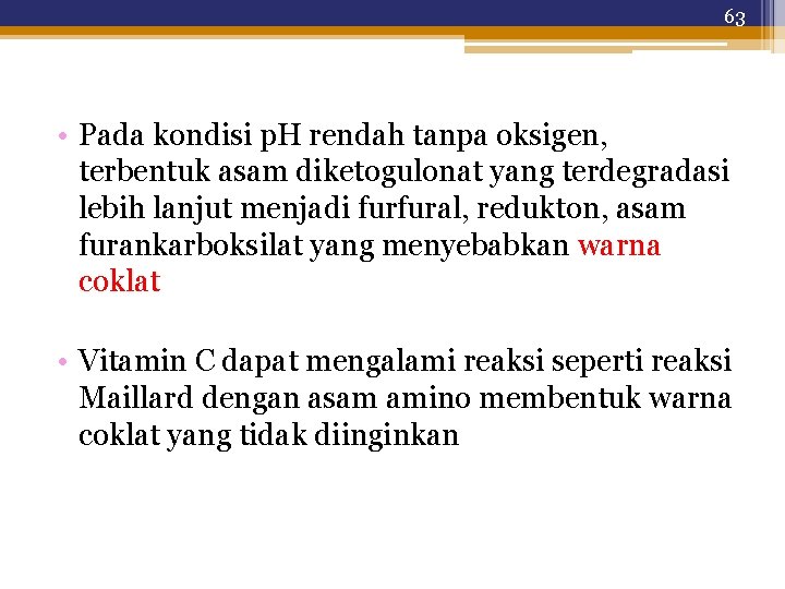63 • Pada kondisi p. H rendah tanpa oksigen, terbentuk asam diketogulonat yang terdegradasi