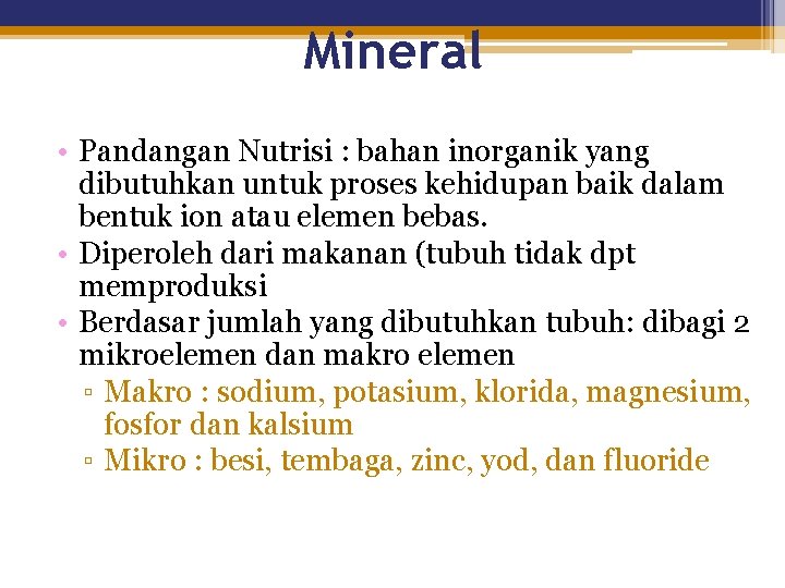 Mineral • Pandangan Nutrisi : bahan inorganik yang dibutuhkan untuk proses kehidupan baik dalam