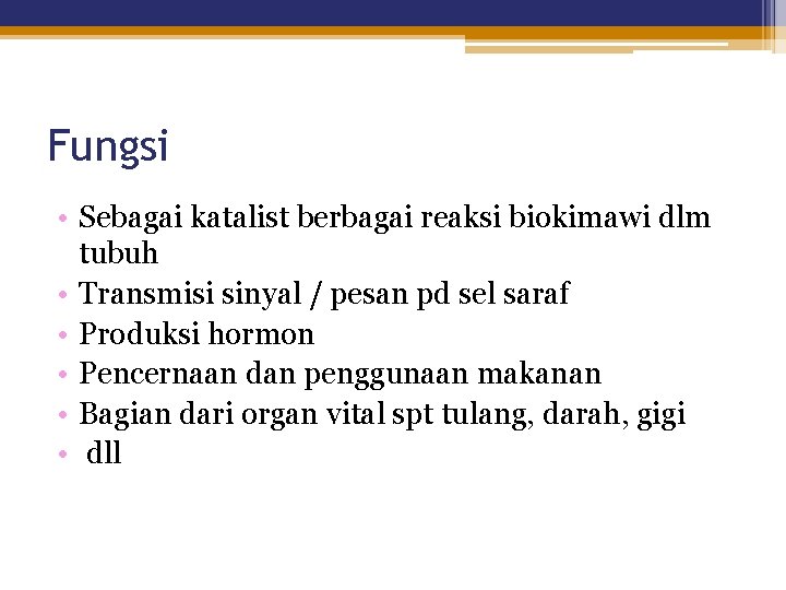 Fungsi • Sebagai katalist berbagai reaksi biokimawi dlm tubuh • Transmisi sinyal / pesan