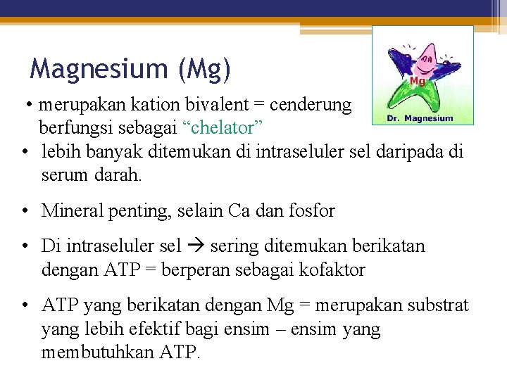 Magnesium (Mg) • merupakan kation bivalent = cenderung berfungsi sebagai “chelator” • lebih banyak