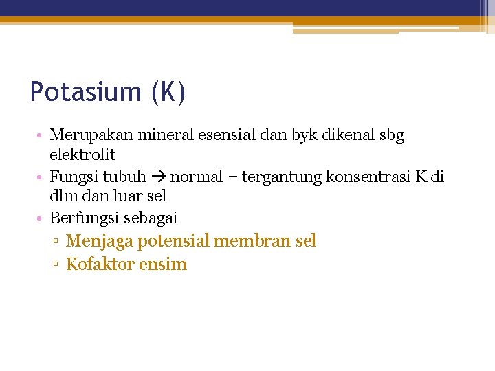 Potasium (K) • Merupakan mineral esensial dan byk dikenal sbg elektrolit • Fungsi tubuh