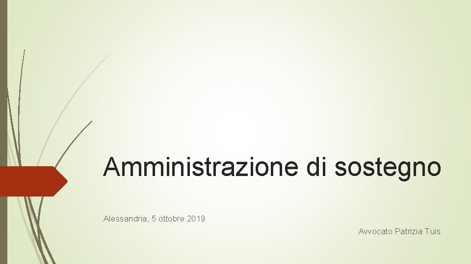 Amministrazione di sostegno Alessandria, 5 ottobre 2019 Avvocato Patrizia Tuis 