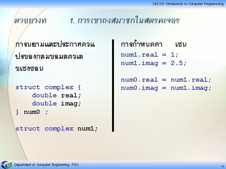 242 -101 Introduction to Computer Programming ตวอยางท 1. การเขาถงสมาชกในสตรคเจอร การนยามและประกาศตวแ ปรของกลมขอมลตวเล ขเชงซอน struct complex 242 -101 Introduction to Computer Programming ตวอยางท 1. การเขาถงสมาชกในสตรคเจอร การนยามและประกาศตวแ ปรของกลมขอมลตวเล ขเชงซอน struct complex