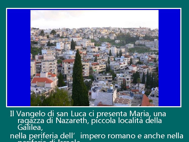 Il Vangelo di san Luca ci presenta Maria, una ragazza di Nazareth, piccola località