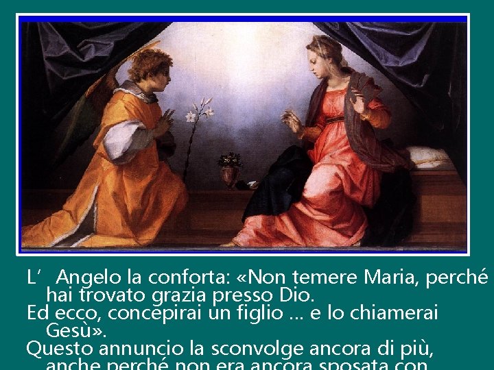 L’Angelo la conforta: «Non temere Maria, perché hai trovato grazia presso Dio. Ed ecco,