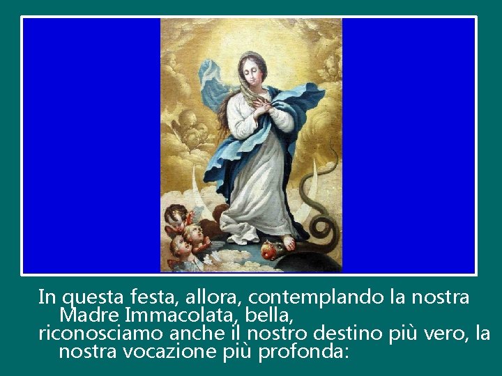 In questa festa, allora, contemplando la nostra Madre Immacolata, bella, riconosciamo anche il nostro