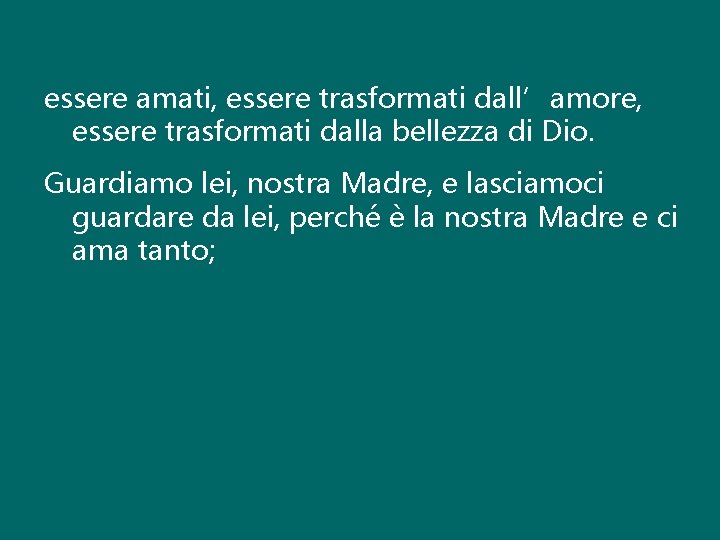 essere amati, essere trasformati dall’amore, essere trasformati dalla bellezza di Dio. Guardiamo lei, nostra