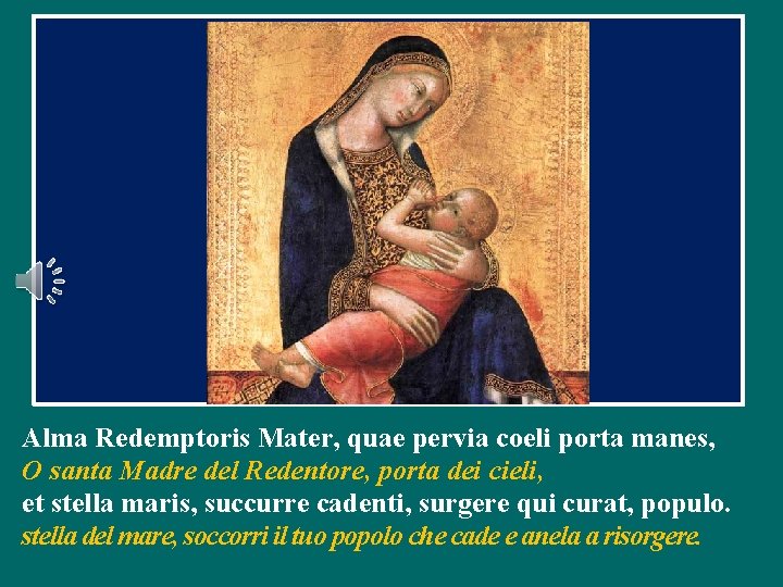 Alma Redemptoris Mater, quae pervia coeli porta manes, O santa Madre del Redentore, porta