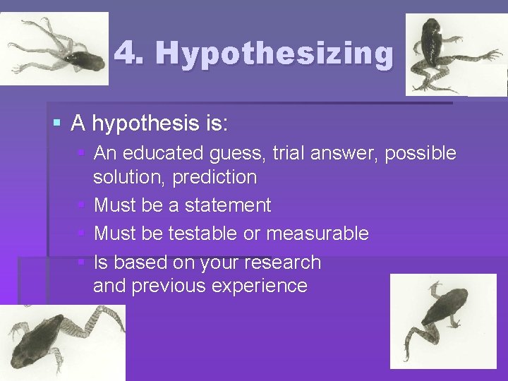 4. Hypothesizing § A hypothesis is: § An educated guess, trial answer, possible solution,