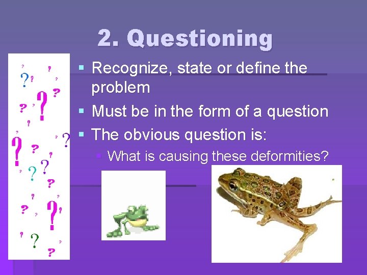 2. Questioning § Recognize, state or define the problem § Must be in the