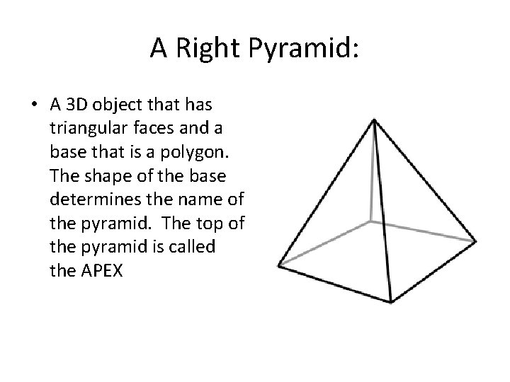 A Right Pyramid: • A 3 D object that has triangular faces and a