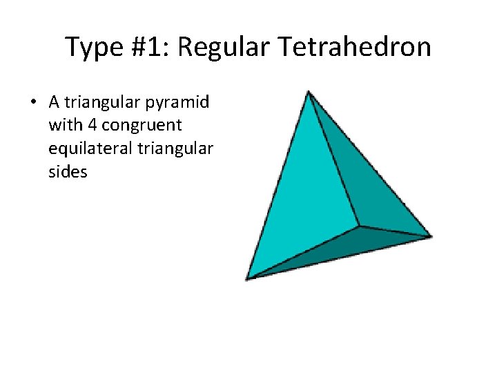 Type #1: Regular Tetrahedron • A triangular pyramid with 4 congruent equilateral triangular sides