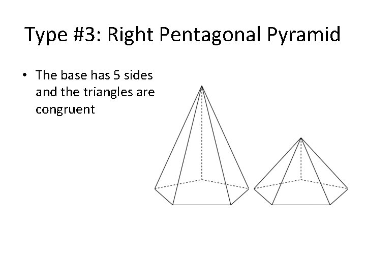 Type #3: Right Pentagonal Pyramid • The base has 5 sides and the triangles
