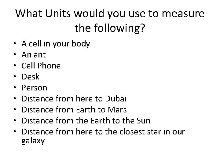 What Units would you use to measure the following? • • • A cell