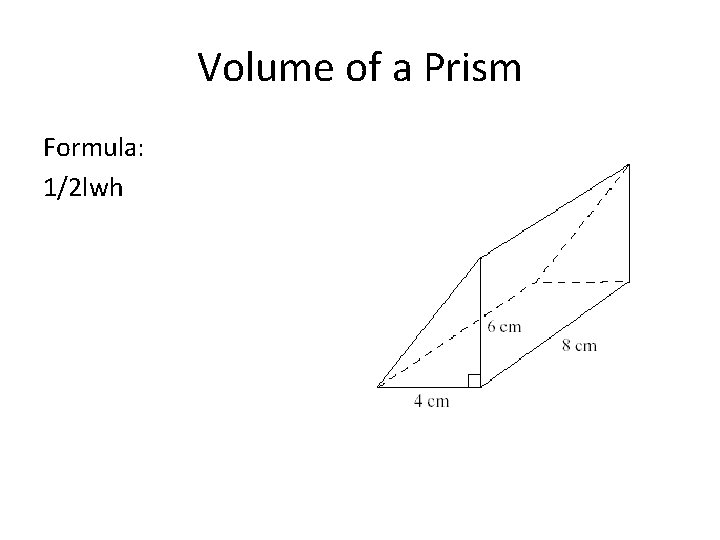 Volume of a Prism Formula: 1/2 lwh 