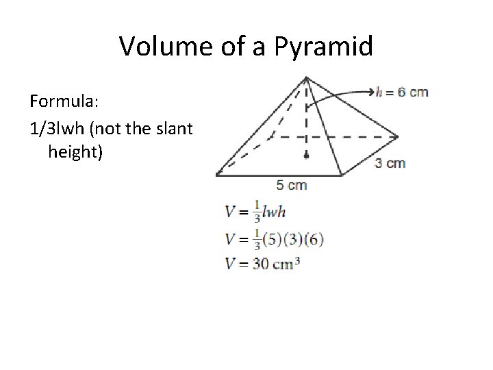 Volume of a Pyramid Formula: 1/3 lwh (not the slant height) 