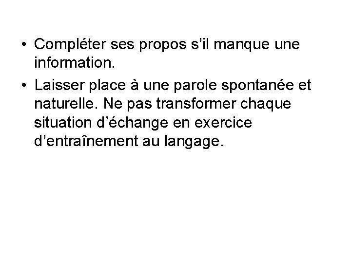  • Compléter ses propos s’il manque une information. • Laisser place à une