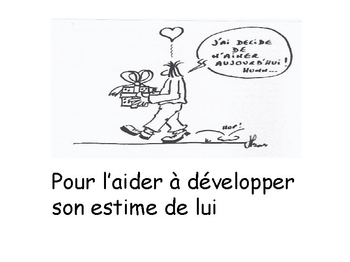 Pour l’aider à développer son estime de lui 
