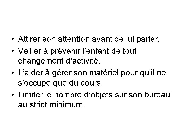  • Attirer son attention avant de lui parler. • Veiller à prévenir l’enfant