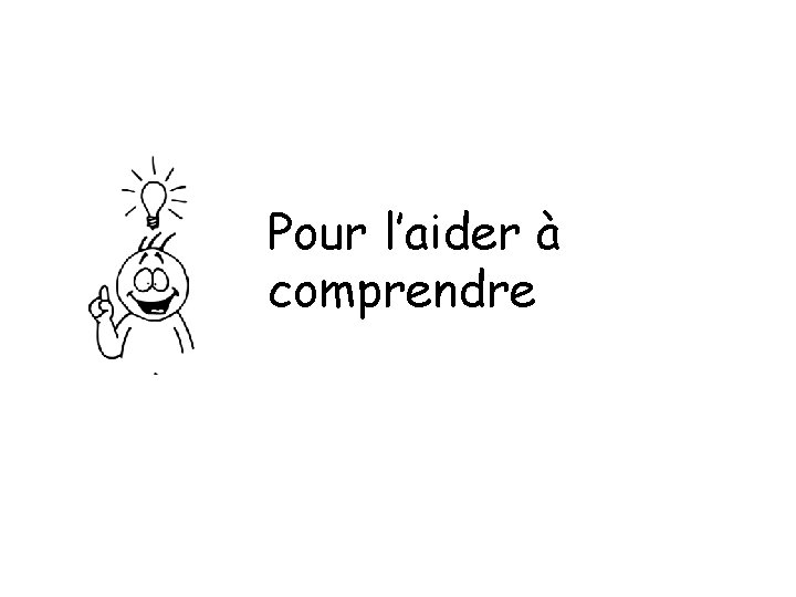 Pour l’aider à comprendre 