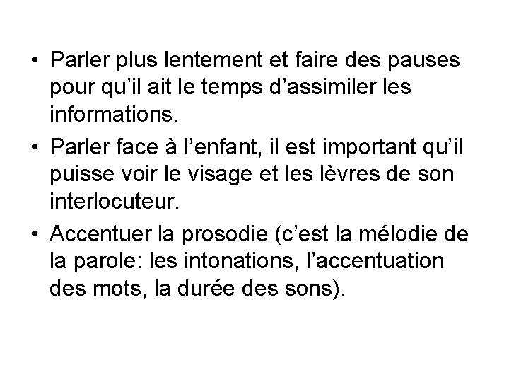 • Parler plus lentement et faire des pauses pour qu’il ait le temps