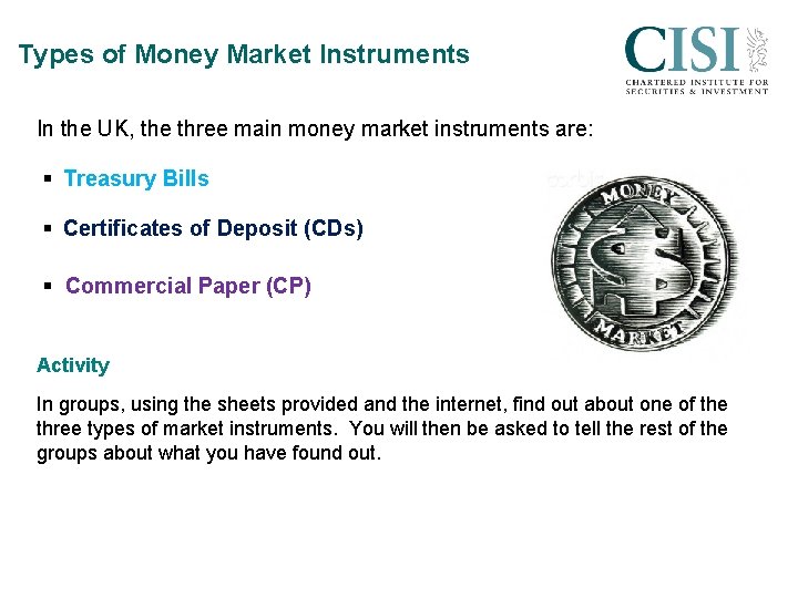 Types of Money Market Instruments In the UK, the three main money market instruments