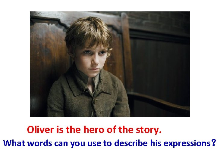 Oliver is the hero of the story. What words can you use to describe