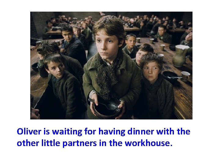 Oliver is waiting for having dinner with the other little partners in the workhouse.