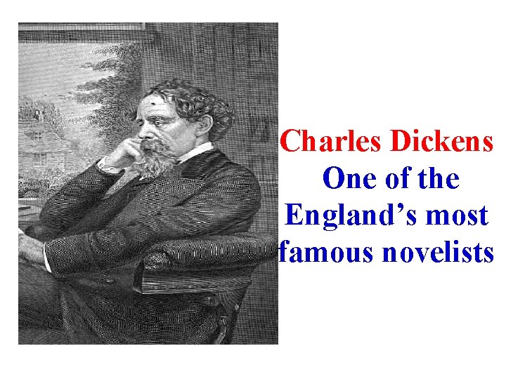 Charles Dickens One of the England’s most famous novelists 