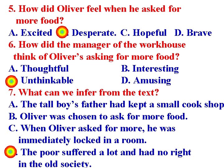 5. How did Oliver feel when he asked for more food? A. Excited B.