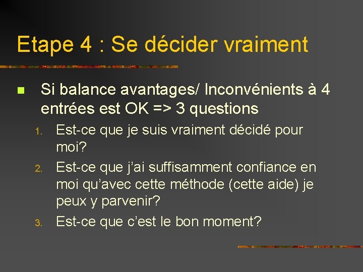 Etape 4 : Se décider vraiment n Si balance avantages/ Inconvénients à 4 entrées