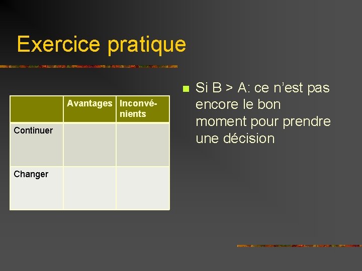 Exercice pratique n Avantages Inconvénients Continuer Changer Si B > A: ce n’est pas