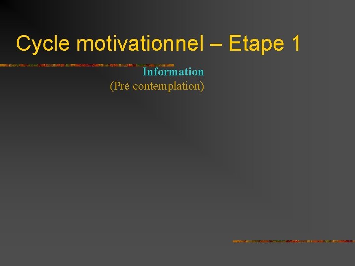 Cycle motivationnel – Etape 1 Information (Pré contemplation) 